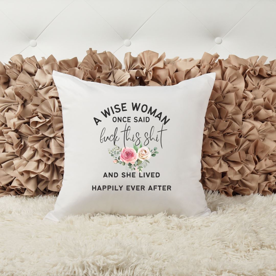 A WISE WOMAN ONCE SAID FUCK THIS SHIT AND SHE LIVED HAPPILY EVER AFTER PILLOW Pillow Harlow Boutique Official Online Store