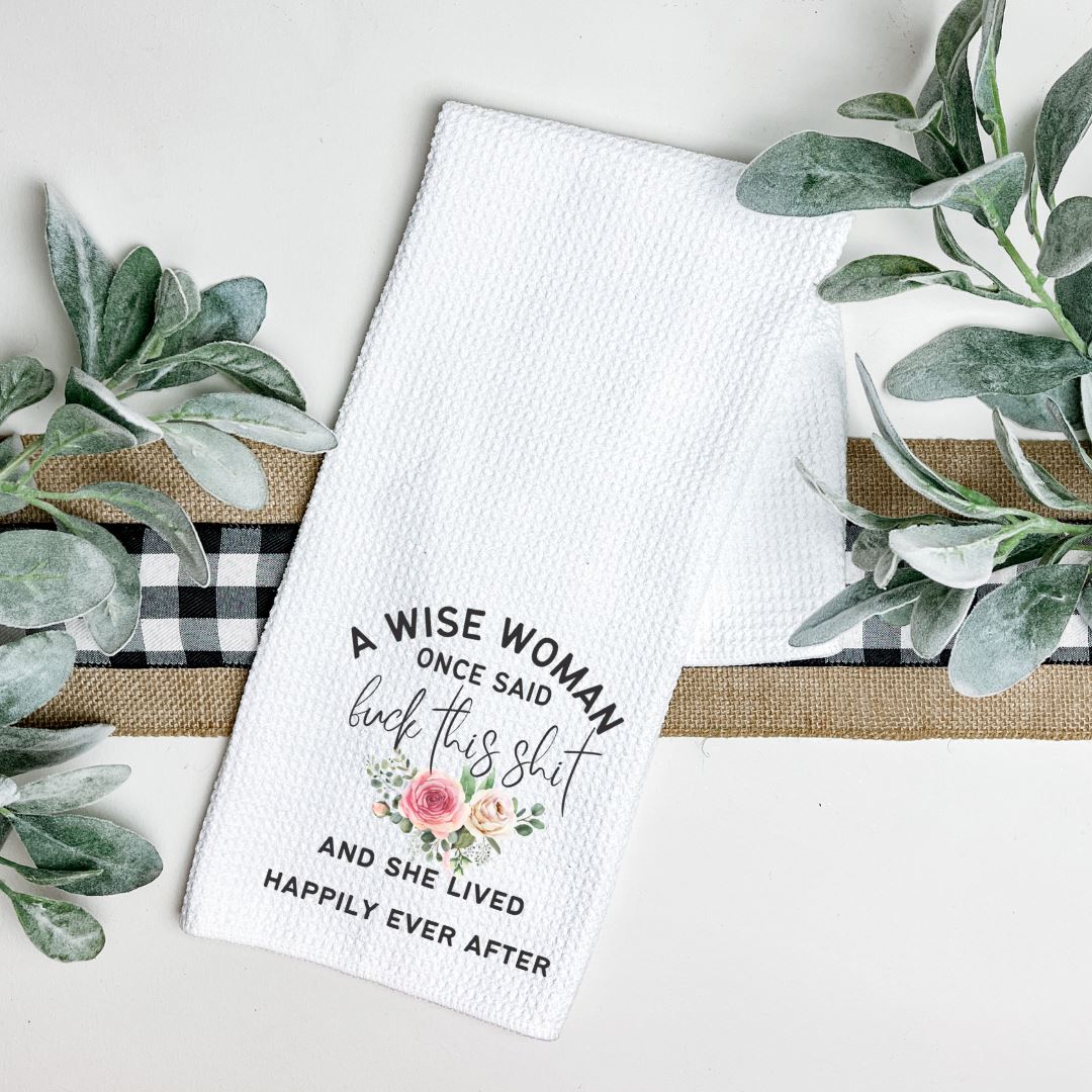 A WISE WOMAN ONCE SAID FUCK THIS SHIT AND SHE LIVED HAPPILY EVER AFTER TEA TOWEL Tea Towel Harlow Boutique Official Online Store