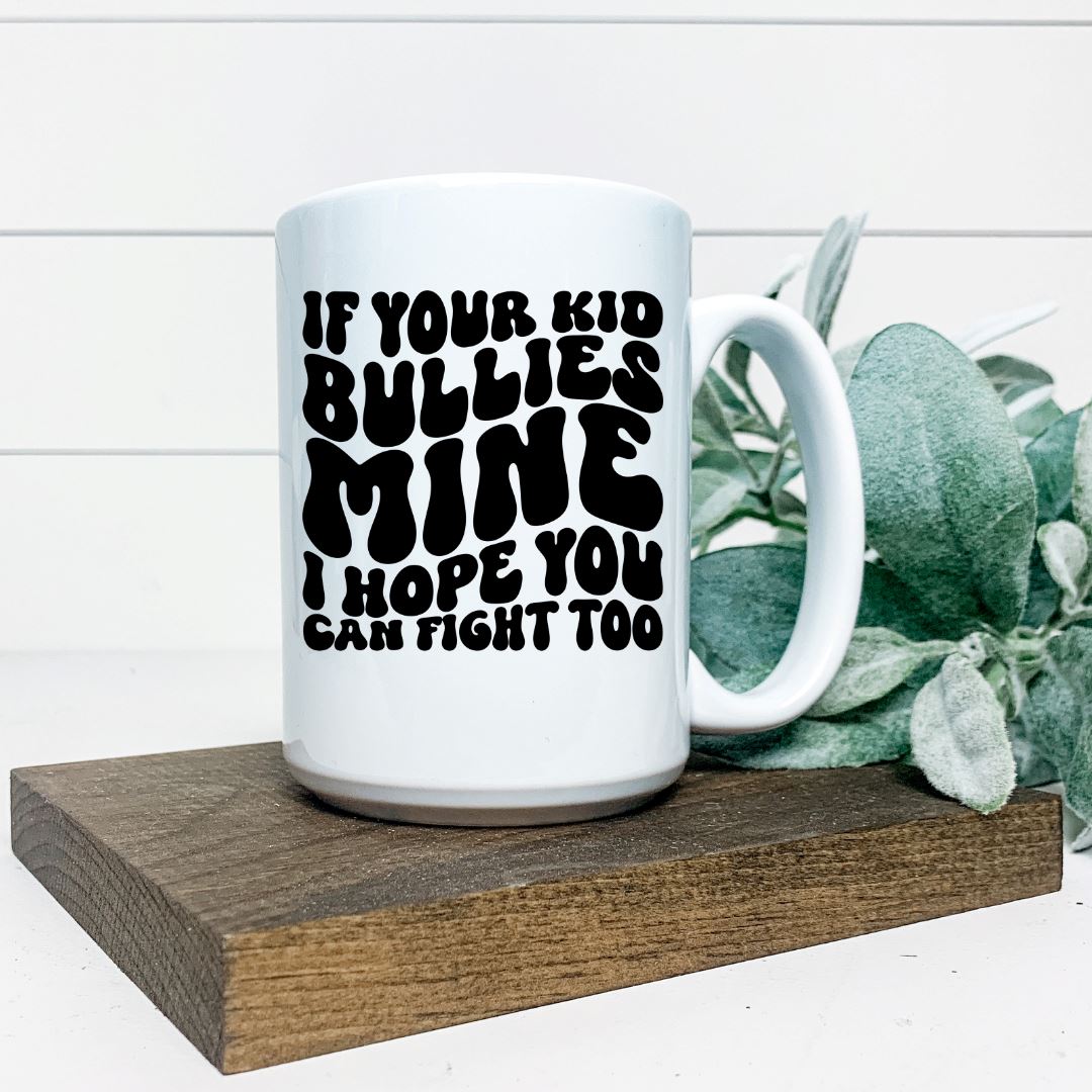 IF YOUR KID BULLIES MINE I HOPE YOU CAN FIGHT TOO MUG Harlow Boutique Official Online Store