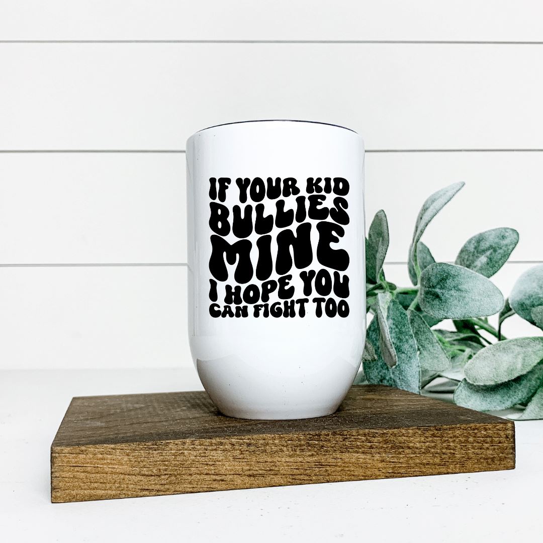 IF YOUR KID BULLIES MINE I HOPE YOU CAN FIGHT TOO WINE TUMBLER Harlow Boutique Official Online Store