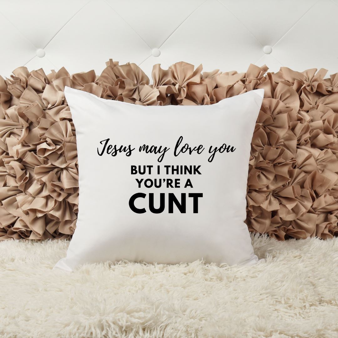 JESUS MAY LOVE YOU BUT I THINK YOURE A CUNT PILLOW Pillow Harlow Boutique Official Online Store