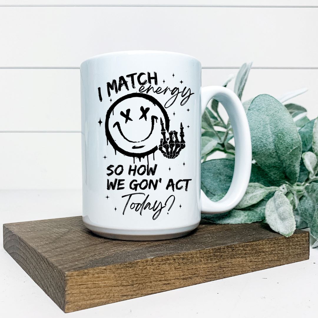 I MATCH ENERGY SO HOW WE GON ACT TODAY MUG Harlow Boutique Official Online Store