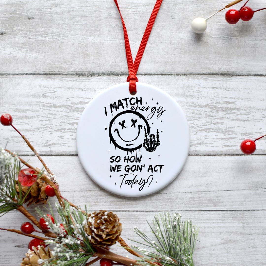 I MATCH ENERGY SO HOW WE GON ACT TODAY ORNAMENT Ornament Harlow Boutique Official Online Store