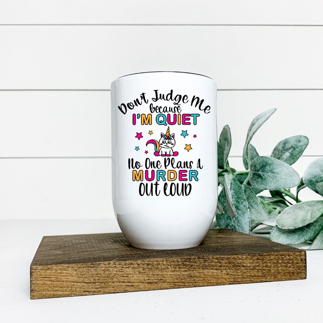DONT JUDGE ME BECAUSE IM QUIET NO ONE PLANS A MURDER OUT LOUD WINE TUMBLER Harlow Boutique Official Online Store