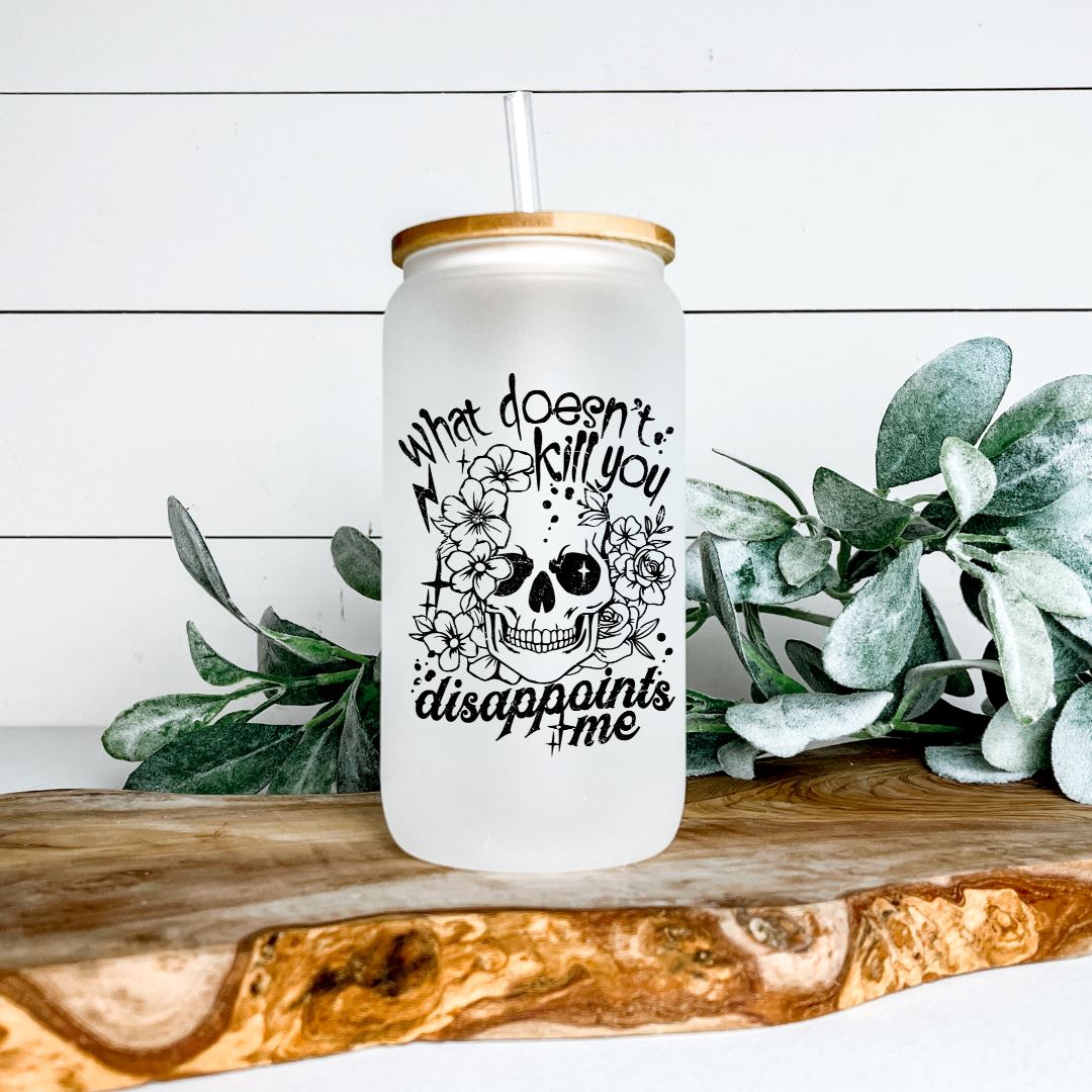 WHAT DOESNT KILL YOU DISAPPOINTS ME FROSTED GLASS JAR TUMBLER Harlow Boutique Official Online Store