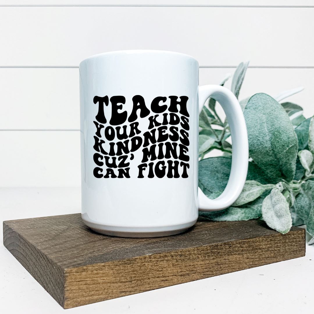 TEACH YOUR KIDS KINDNESS CUZ MINE CAN FIGHT MUG Harlow Boutique Official Online Store