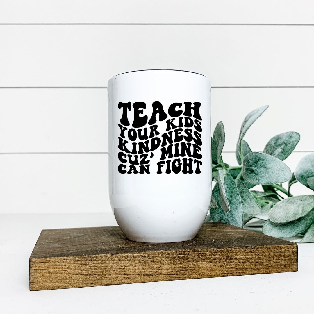 TEACH YOUR KIDS KINDNESS CUZ MINE CAN FIGHT WINE TUMBLER Harlow Boutique Official Online Store