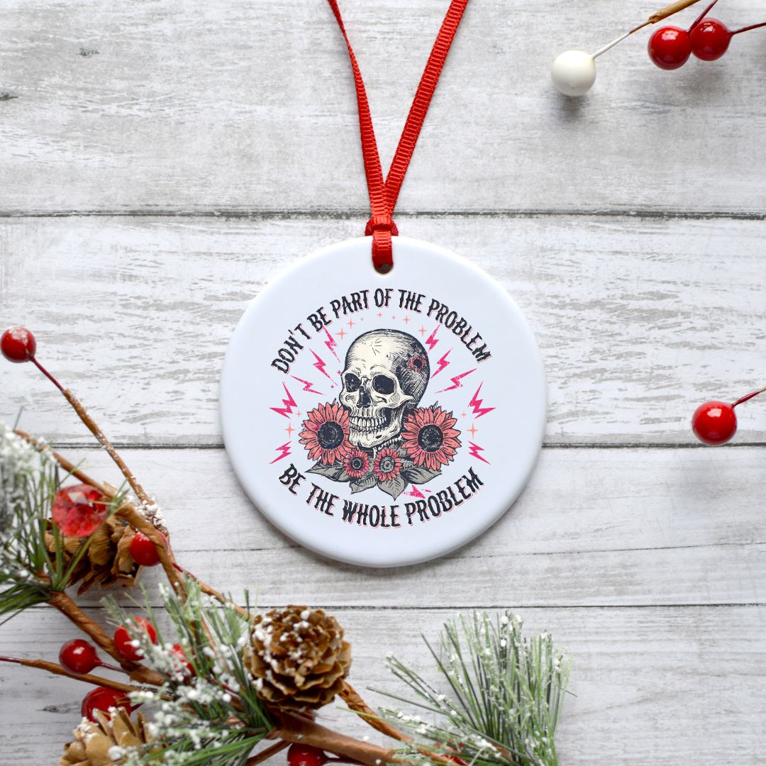 DONT BE PART OF THE PROBLEM BE THE WHOLE PROBLEM ORNAMENT Ornament Harlow Boutique Official Online Store
