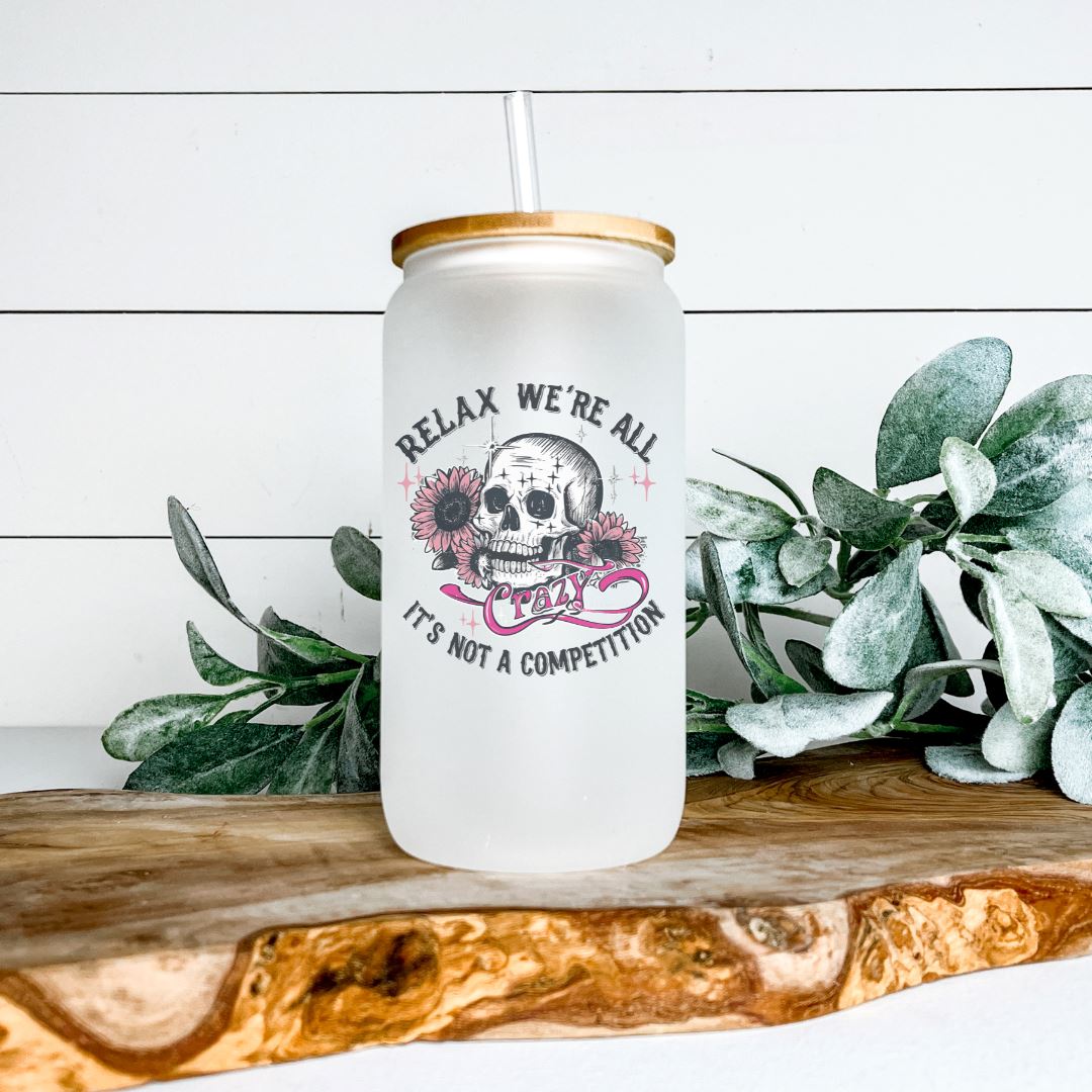 RELAX WERE ALL CRAZY ITS NOT A COMPETITION FROSTED GLASS JAR TUMBLER Harlow Boutique Official Online Store