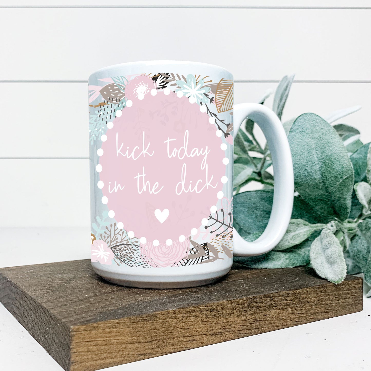 KICK TODAY IN THE DICK MUG Harlow Boutique Official Online Store