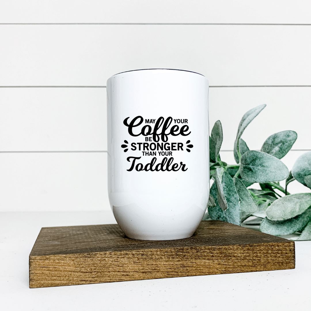 MAY YOUR COFFEE BE STRONGER THAN YOUR TODDLER WINE TUMBLER Harlow Boutique Official Online Store