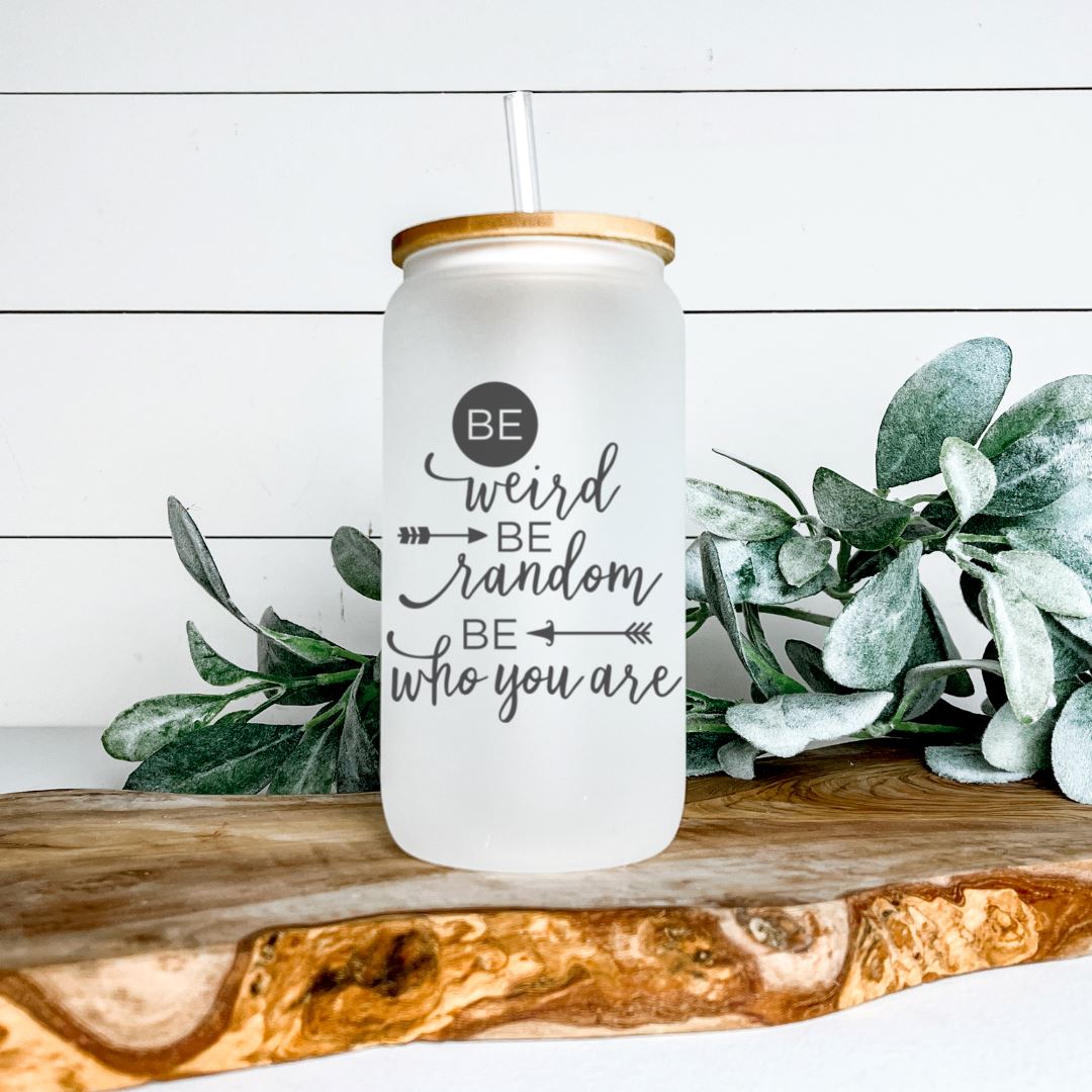 BE WEIRD BE RANDOM BE WHO YOU ARE FROSTED GLASS JAR TUMBLER Harlow Boutique Official Online Store