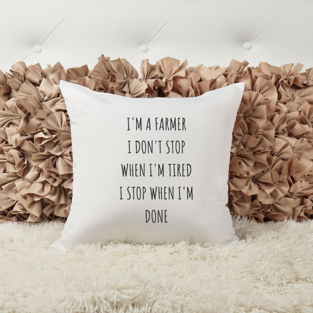 IM A FARMER I DONT STOP WHEN IM TIRED I STOP WHEN IM DONE PILLOW Harlow Boutique Official Online Store