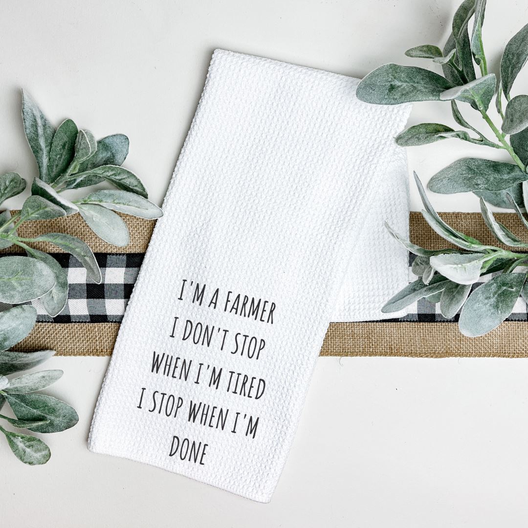 IM A FARMER I DONT STOP WHEN IM TIRED I STOP WHEN IM DONE TEA TOWEL Harlow Boutique Official Online Store