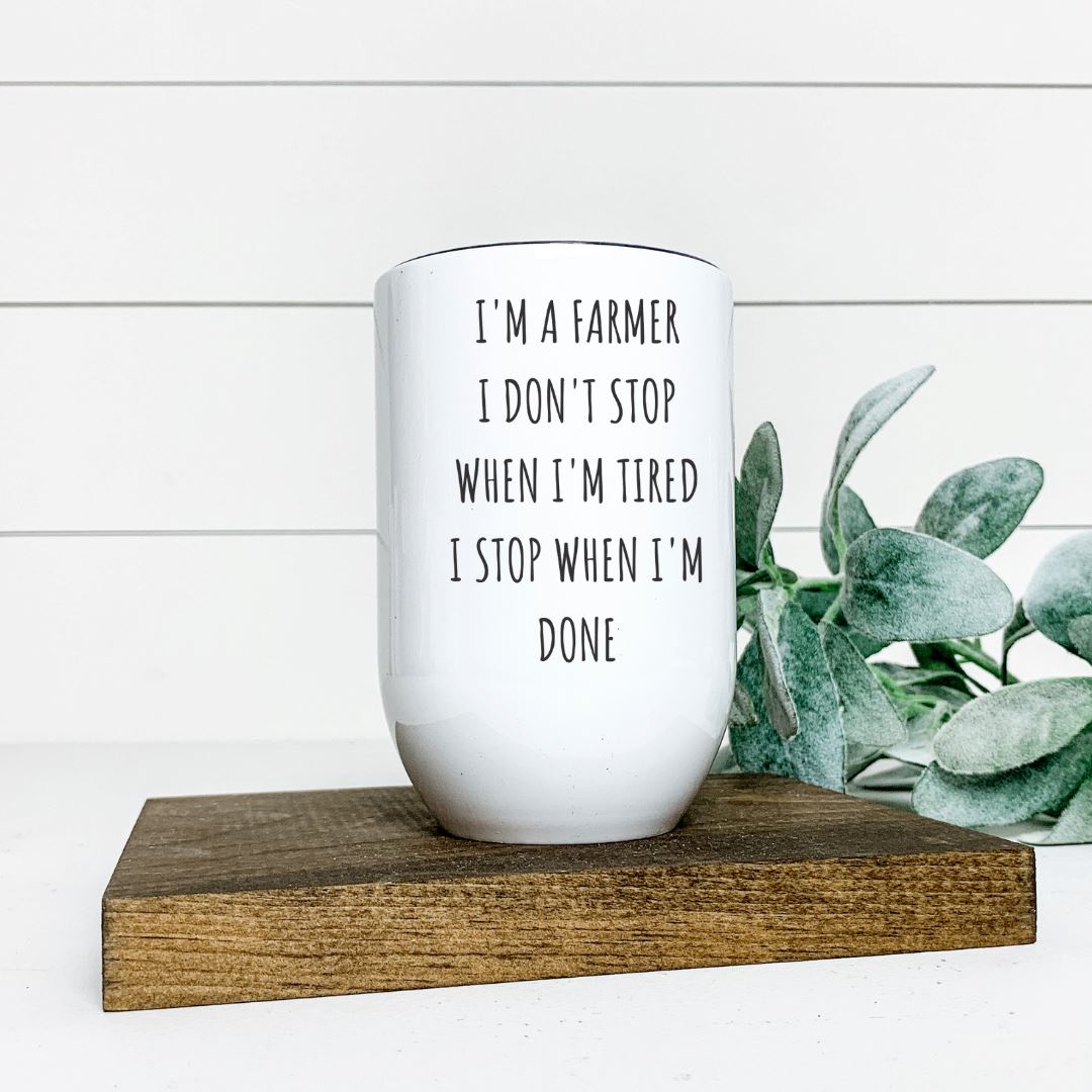 IM A FARMER I DONT STOP WHEN IM TIRED I STOP WHEN IM DONE WINE TUMBLER Harlow Boutique Official Online Store