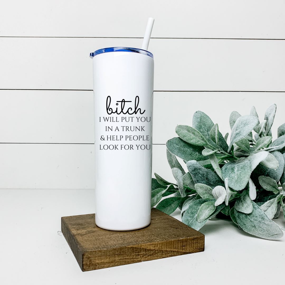 BITCH I WILL PUT YOU IN A TRUNK TALL TUMBLER Tumblers Harlow Boutique Official Online Store