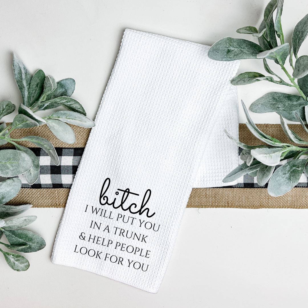 BITCH I WILL PUT YOU IN A TRUNK TEA TOWEL Harlow Boutique Official Online Store
