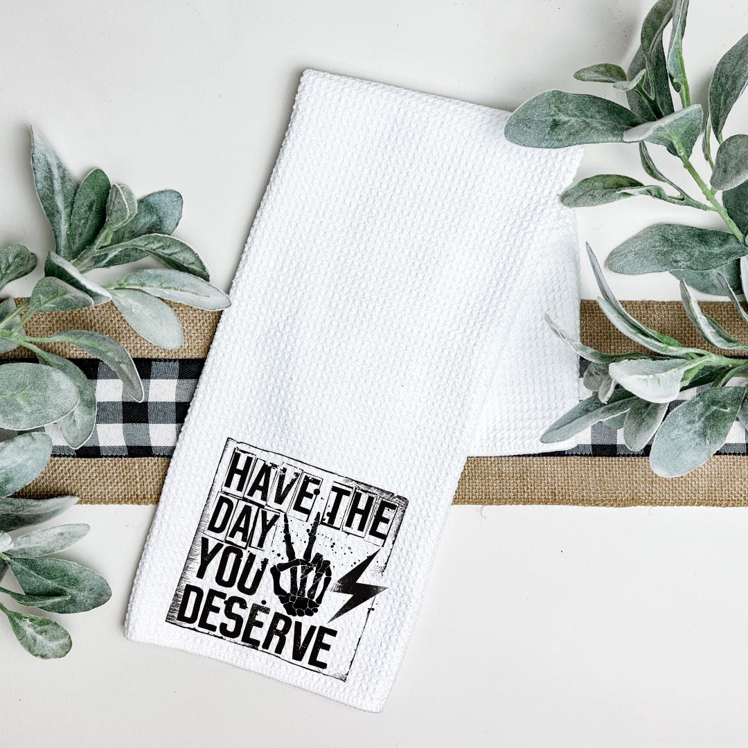 HAVE THE DAY YOU DESERVE TEA TOWEL Harlow Boutique Official Online Store