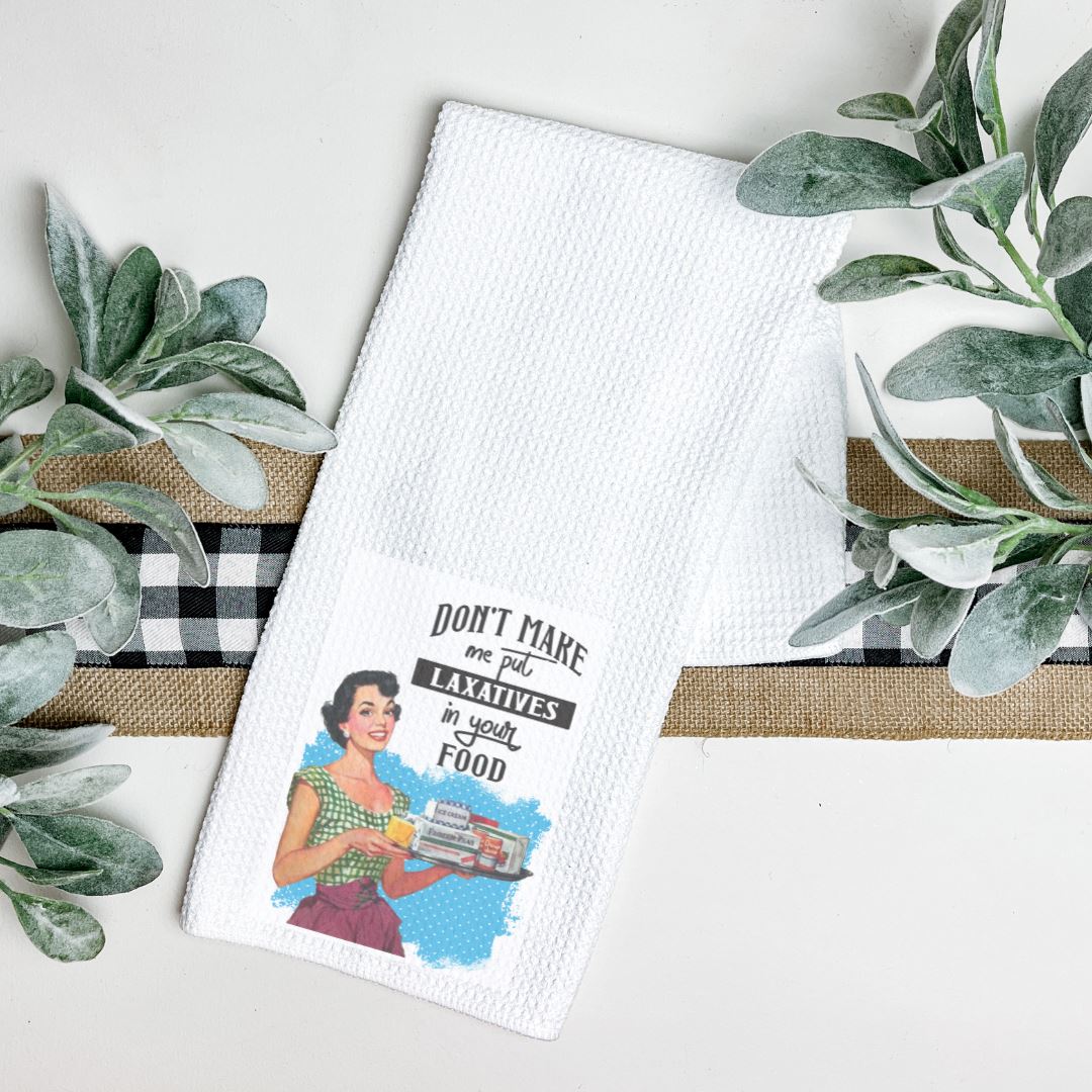 DONT MAKE ME PUT LAXITIVES IN YOUR FOOD TEA TOWEL Harlow Boutique Official Online Store