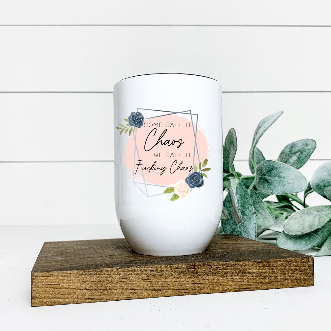SOME CALL IT CHAOS WE CALL IT FUCKING CHAOS WINE TUMBLER Harlow Boutique Official Online Store