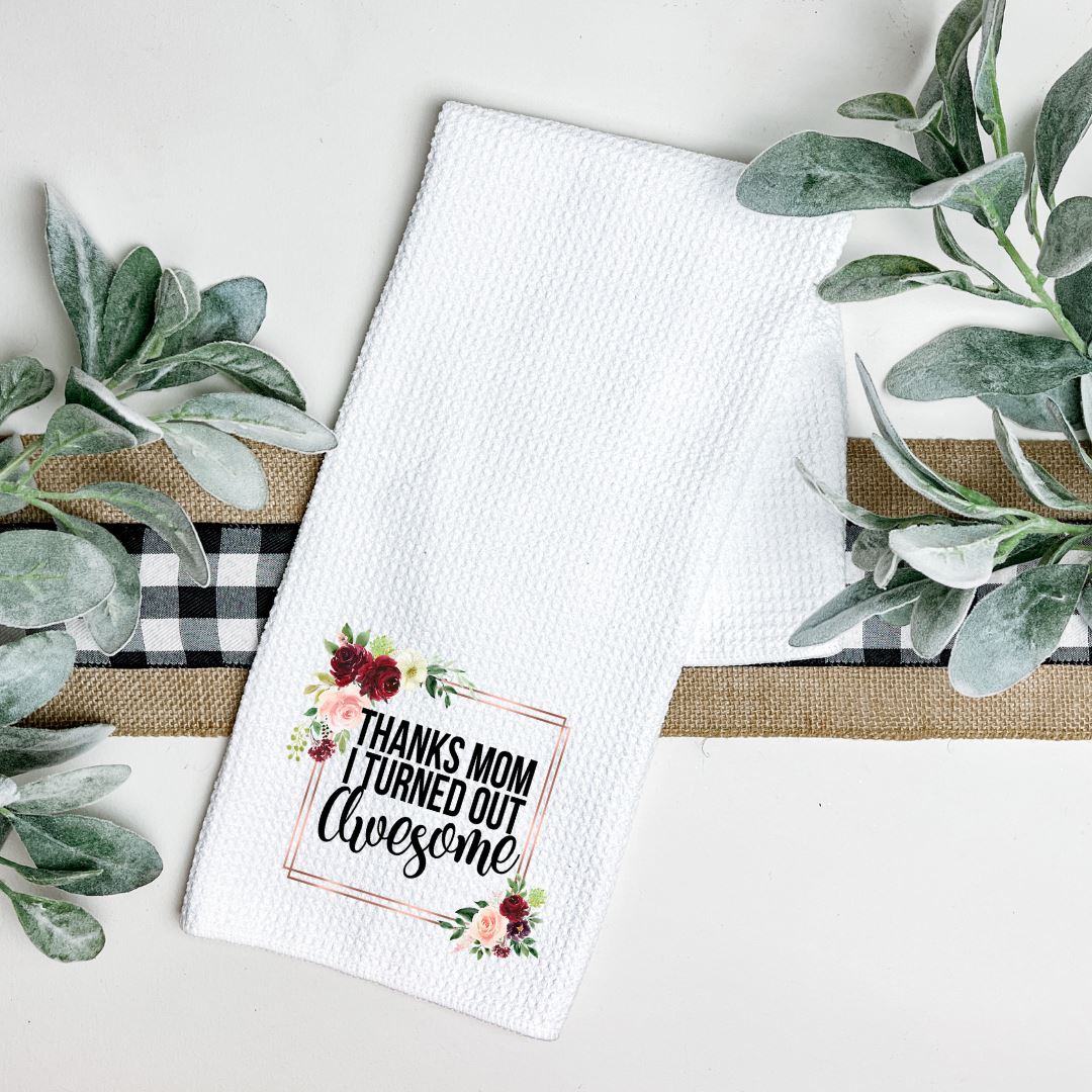 THANKS MOM I TURNED OUT AWESOME TEA TOWEL Harlow Boutique Official Online Store