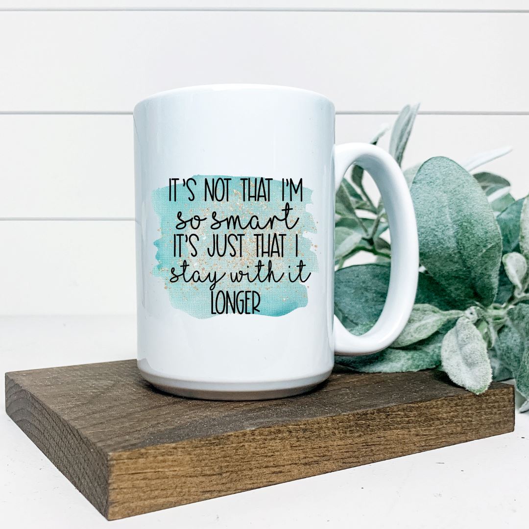 ITS NOT THAT IM SO SMART ITS JUST THAT I STAY WITH IT LONGER MUG Harlow Boutique Official Online Store