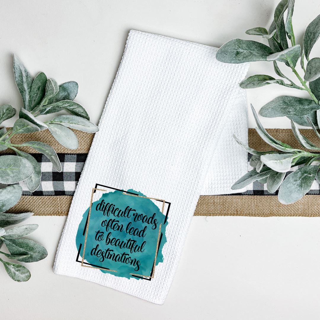 DIFFICULT ROADS OFTEN LEAD TO BEAUTIFUL DESTINATIONS TEA TOWEL Harlow Boutique Official Online Store