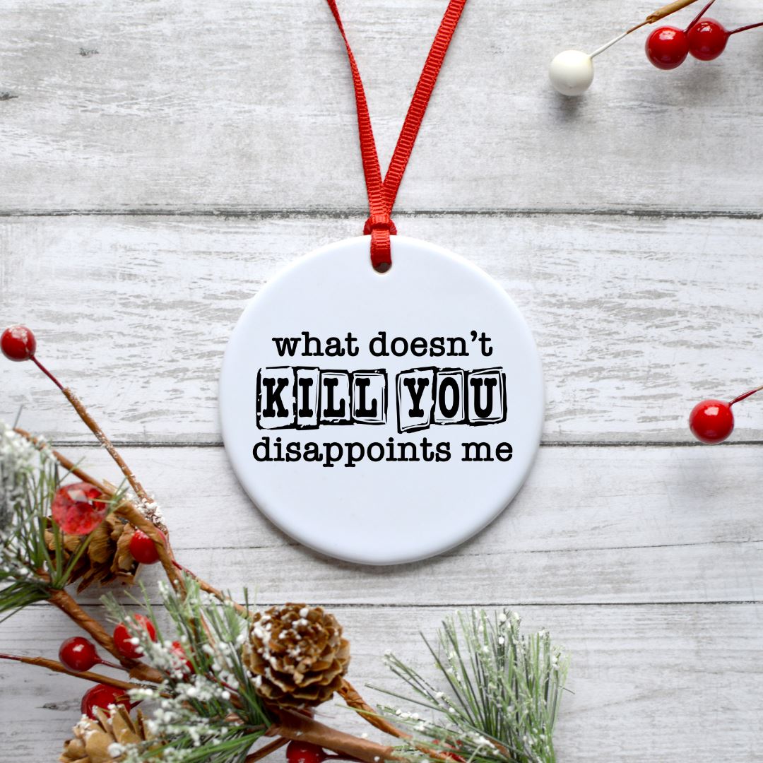 WHAT DOESNT KILL YOU DISAPPOINTS ME ORNAMENT Harlow Boutique Official Online Store