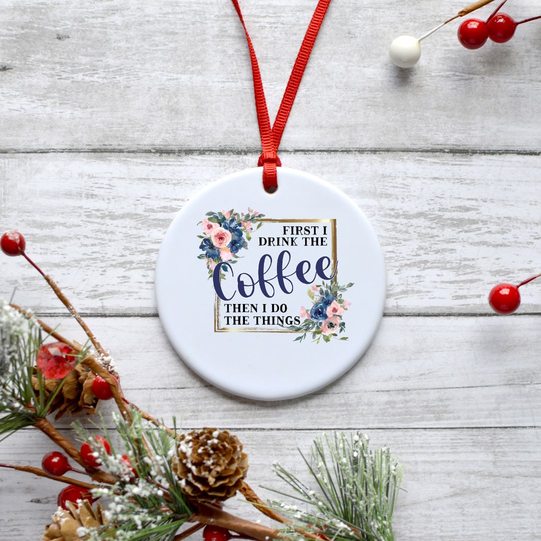 FIRST I DRINK COFFEE THEN I DO THE THINGS ORNAMENT Harlow Boutique Official Online Store
