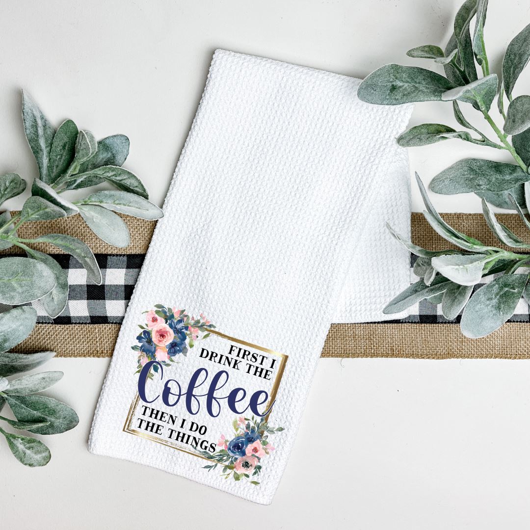 FIRST I DRINK COFFEE THEN I DO THE THINGS TEA TOWEL Harlow Boutique Official Online Store