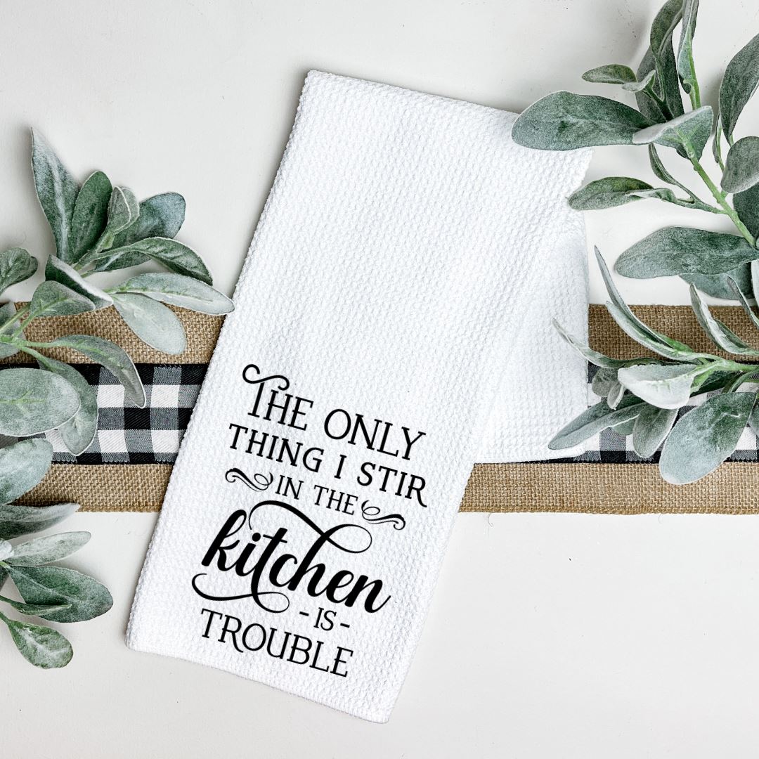 THE ONLY THING I STIR IN THE KITCHEN IS TROUBLE TEA TOWEL Harlow Boutique Official Online Store