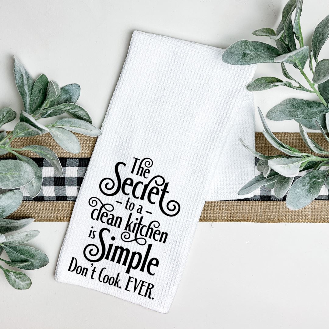 THE SECRET TO A CLEAN KITCHEN IS DONT EVER COOK TEA TOWEL Harlow Boutique Official Online Store