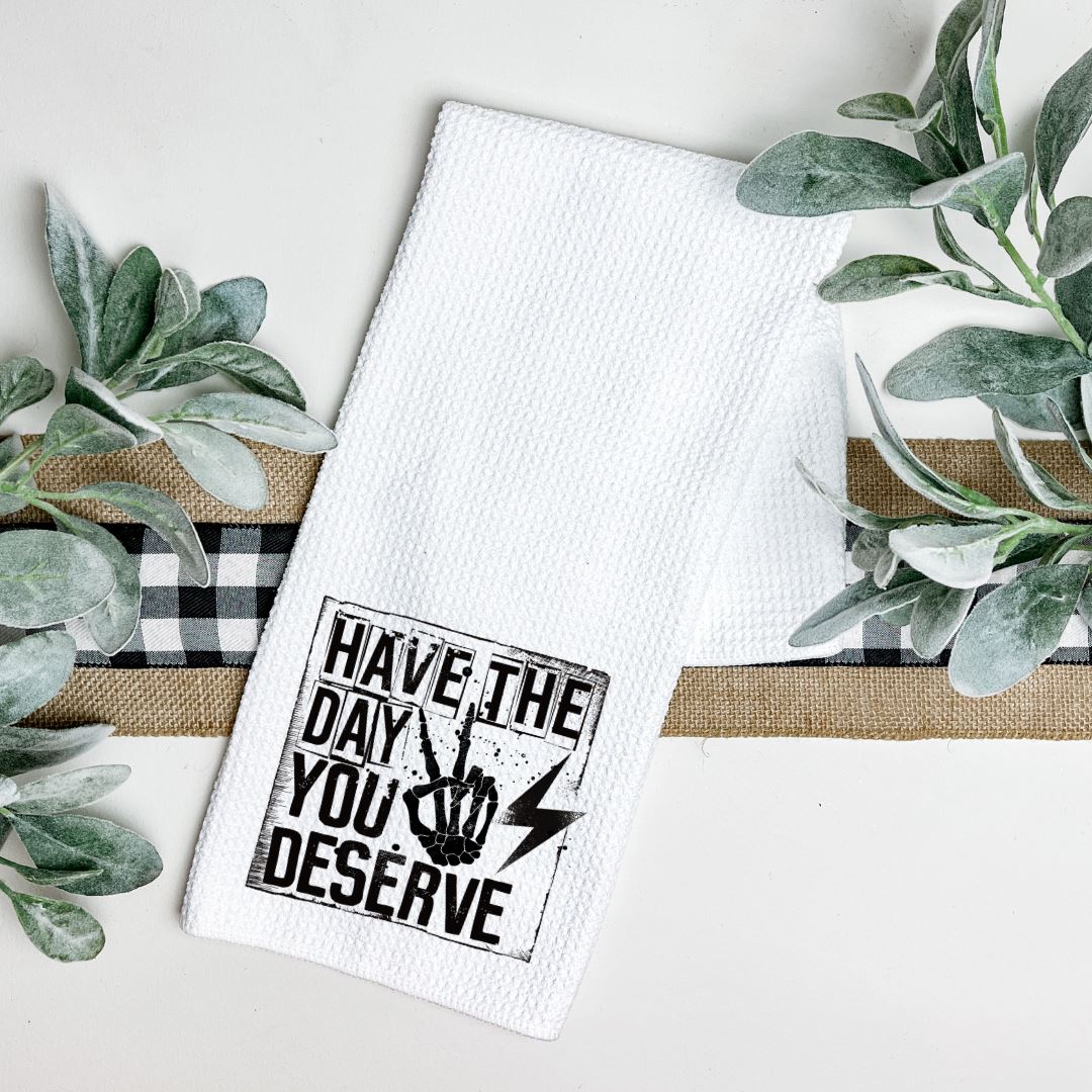 HAVE THE DAY YOU DESERVE TEA TOWEL Harlow Boutique Official Online Store