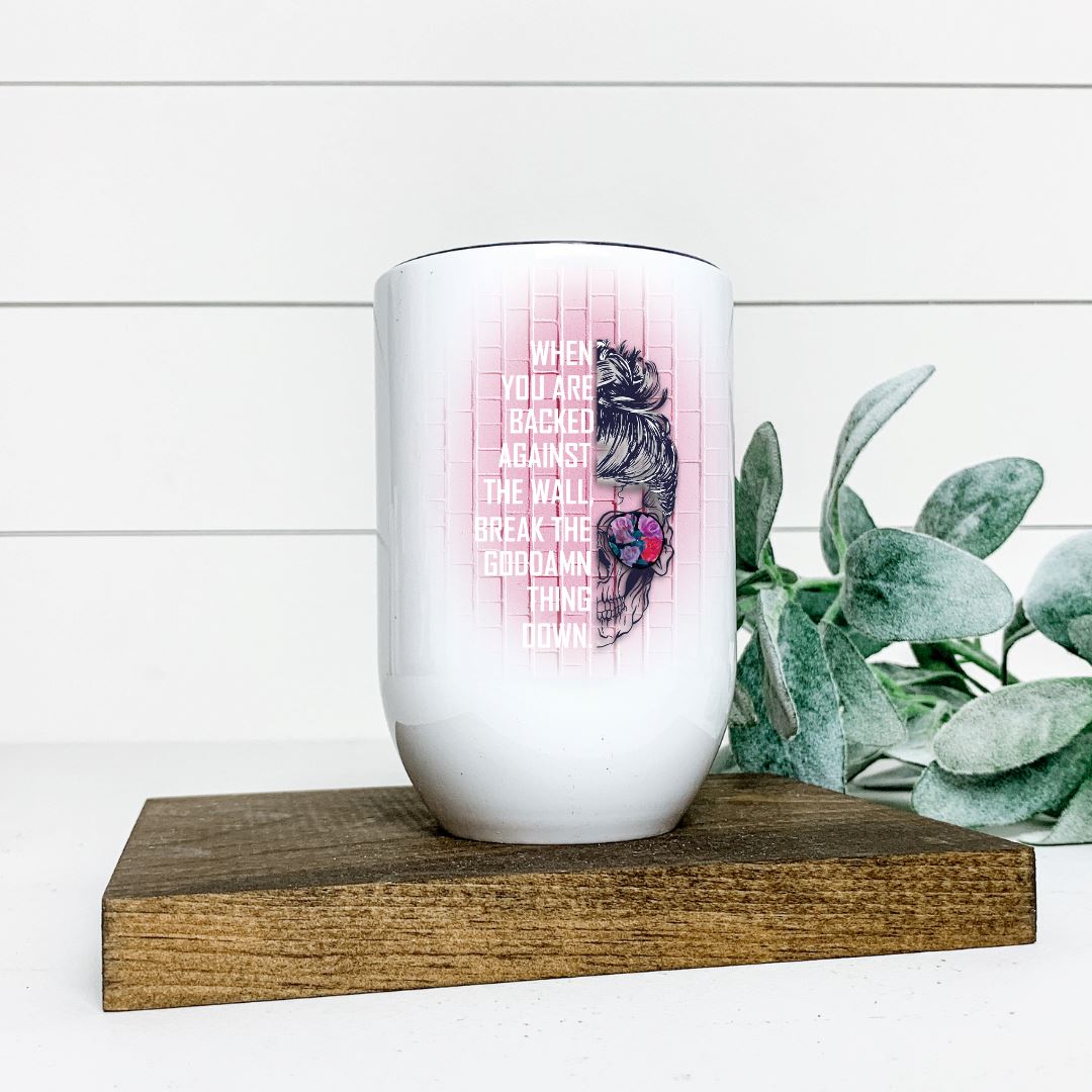 WHEN YOU ARE BACKED AGAINST THE WALL BREAK THE GODDAMN THING DOWN WINE TUMBLER Harlow Boutique Official Online Store