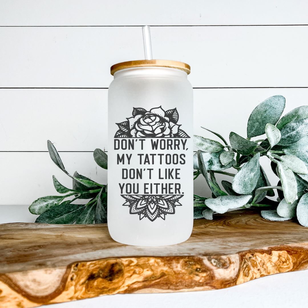 DONT WORRY MY TATTOOS DONT LIKE YOU EITHER GLASS JAR TUMBLER Harlow Boutique Official Online Store