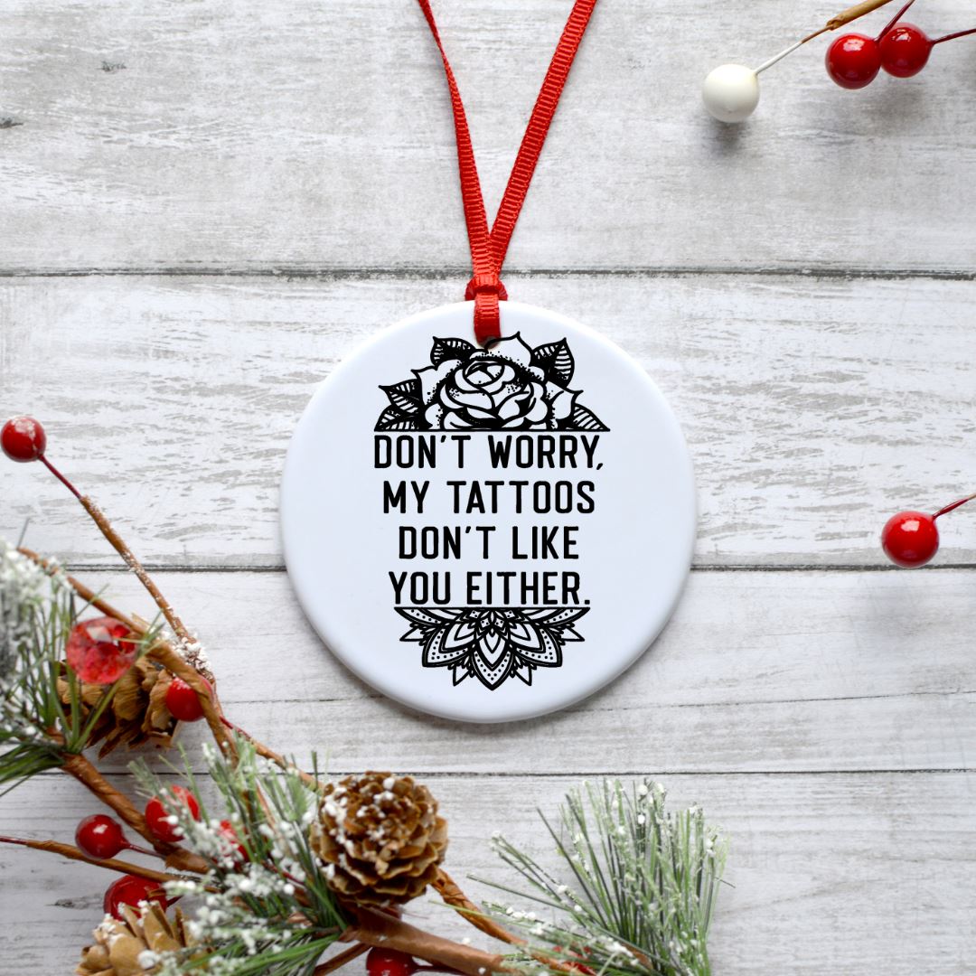 DONT WORRY MY TATTOOS DONT LIKE YOU EITHER ORNAMENT Harlow Boutique Official Online Store