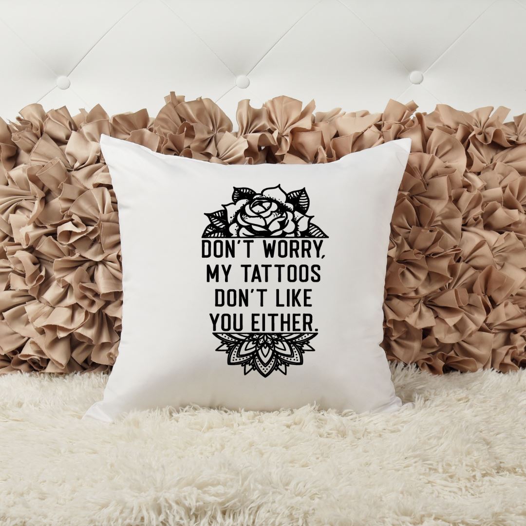 DONT WORRY MY TATTOOS DONT LIKE YOU EITHER PILLOW Harlow Boutique Official Online Store