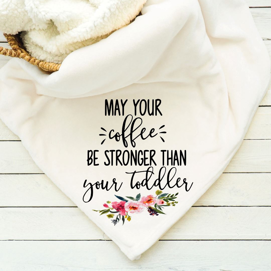 May Your Coffee Be Stronger Than Your Toddler Blanket Blankets Harlow Boutique Official Online Store