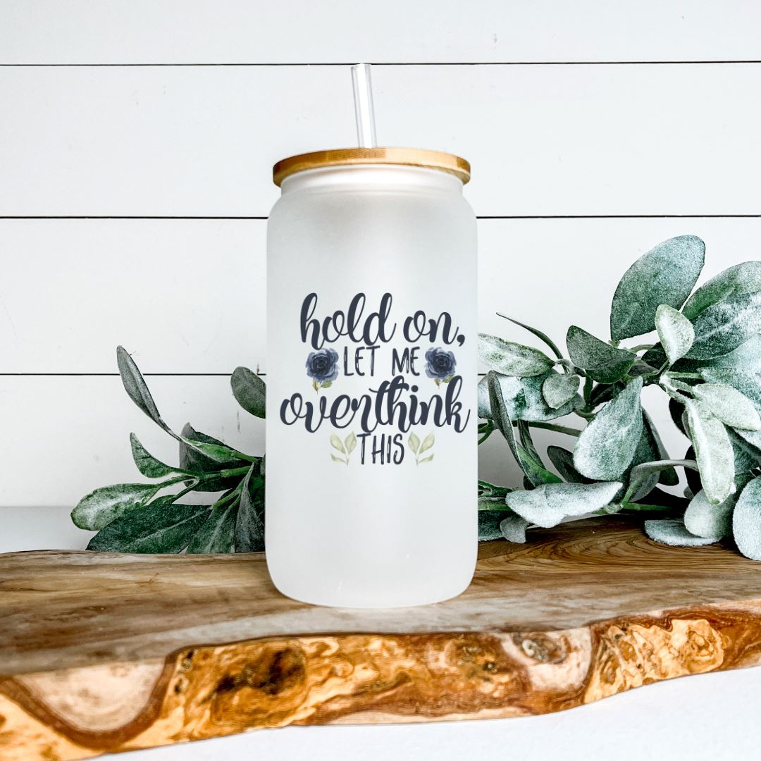 HOLD ON LET ME OVERTHINK THIS GLASS JAR TUMBLER Harlow Boutique Official Online Store