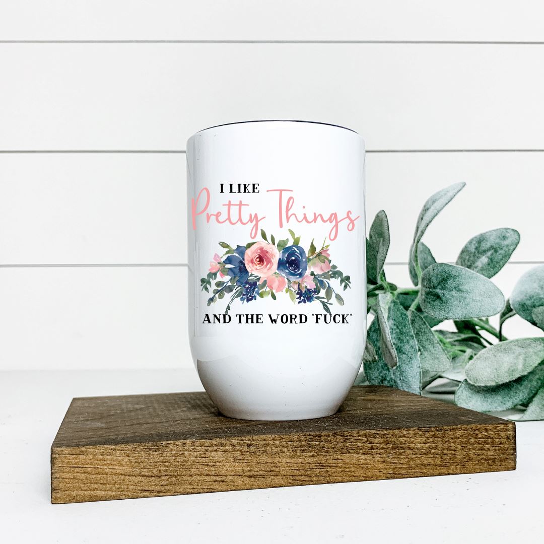 I LIKE PRETTY THINGS AND THE WORD FUCK WINE TUMBLER Harlow