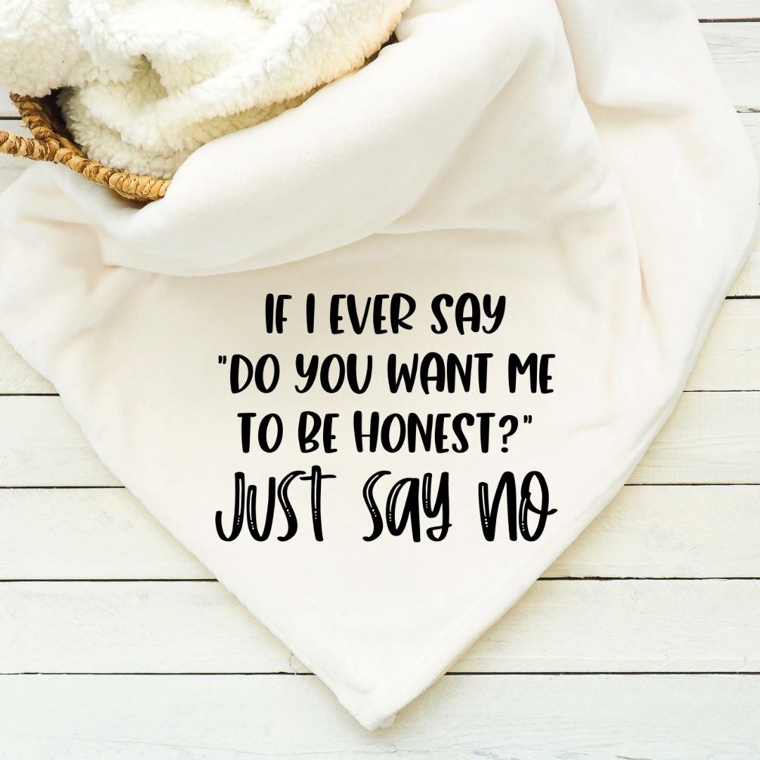 If I Ever Say do You Want Me To Be Honest Just Say No Blanket Blankets Harlow Boutique Official Online Store