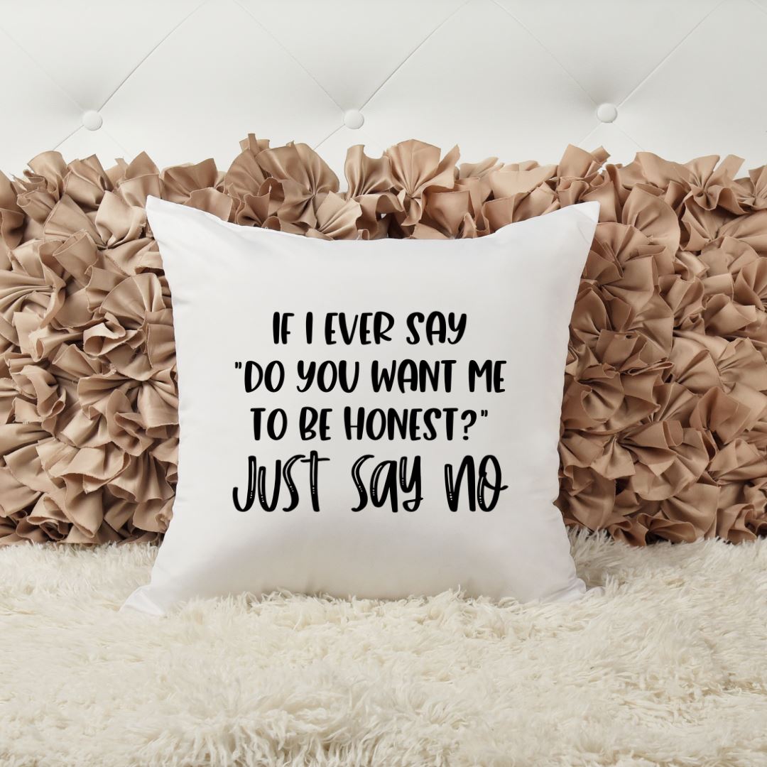 IF I EVER SAY DO YOU WANT ME TO BE HONEST JUST SAY NO PILLOW Harlow Boutique Official Online Store