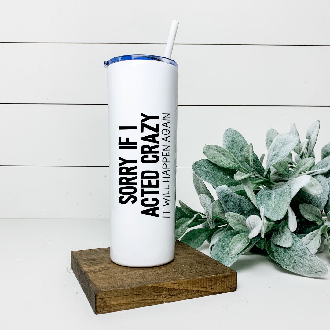 SORRY IF I ACTED CRAZY IT WILL HAPPEN AGAIN TALL TUMBLER Tumblers Harlow Boutique Official Online Store