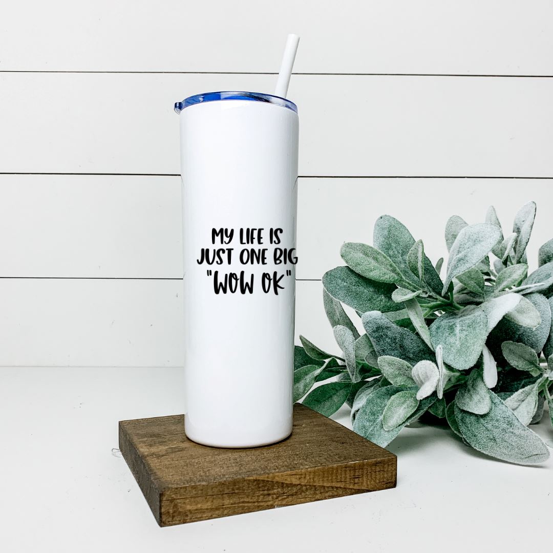 MY LIFE IS JUST ONE BIG WOW OK TALL TUMBLER Tumblers Harlow Boutique Official Online Store