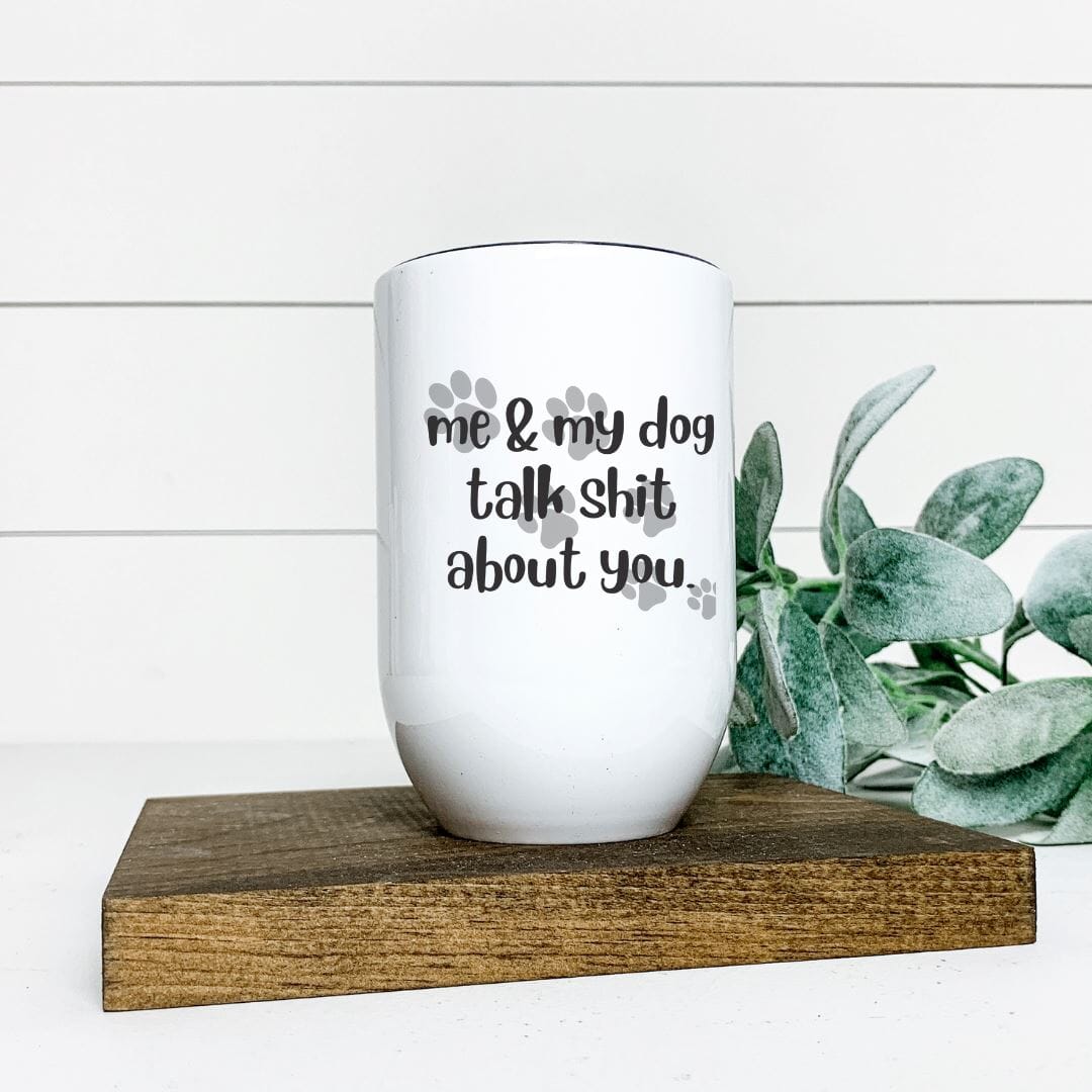 ME AND MY DOG TALK SHIT ABOUT YOU WINE TUMBLER mws_apo_generated Harlow Boutique Official Online Store
