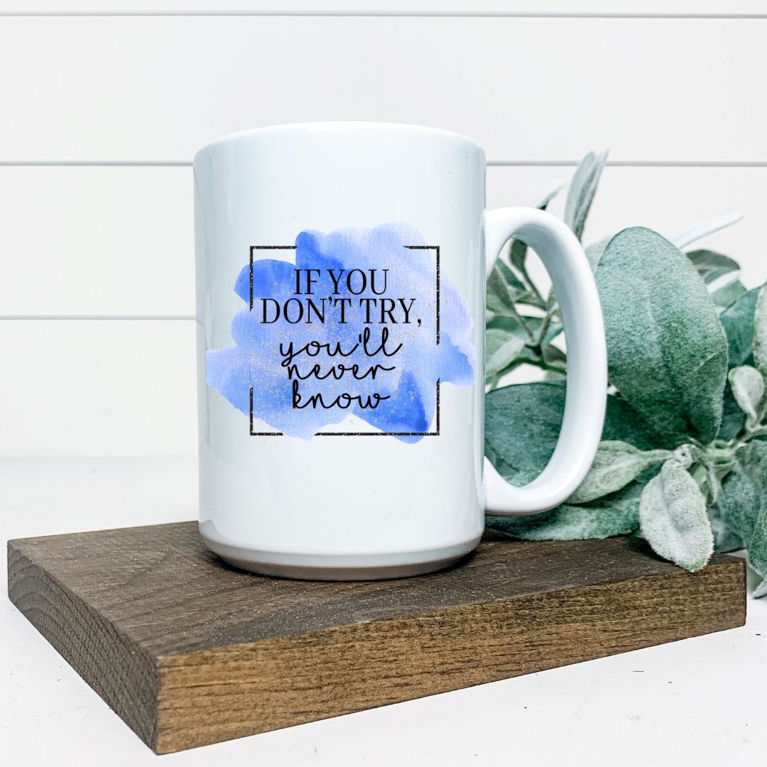 IF YOU DONT TRY YOULL NEVER KNOW MUG Harlow Boutique Official Online Store