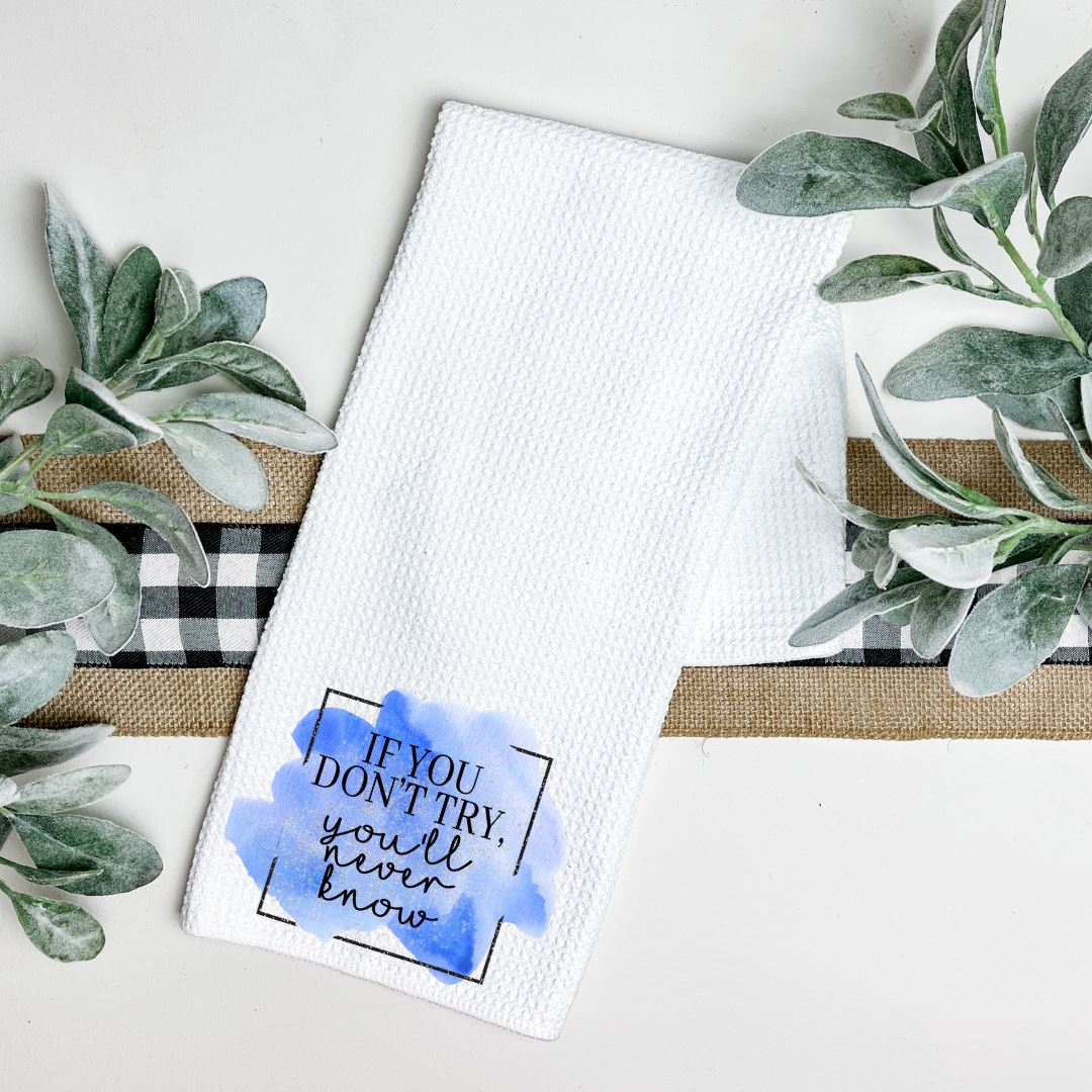 IF YOU DONT TRY YOULL NEVER KNOW TEA TOWEL Harlow Boutique Official Online Store