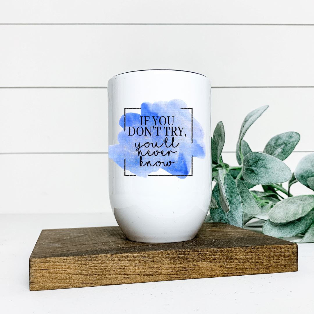 IF YOU DONT TRY YOULL NEVER KNOW WINE TUMBLER Harlow Boutique Official Online Store