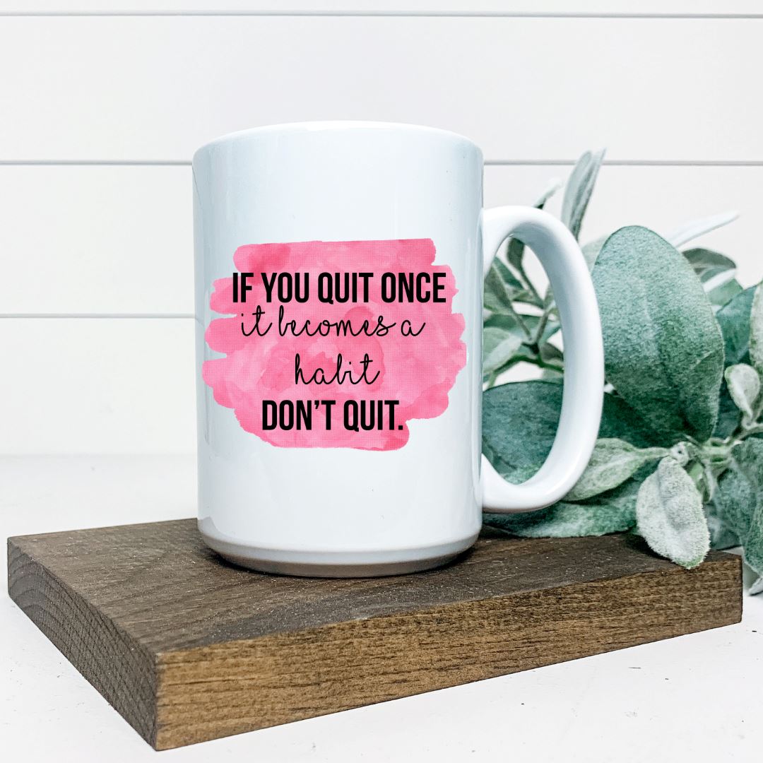 IF YOU QUIT ONCE IT BECOMES A HABIT DONT QUIT MUG Harlow Boutique Official Online Store