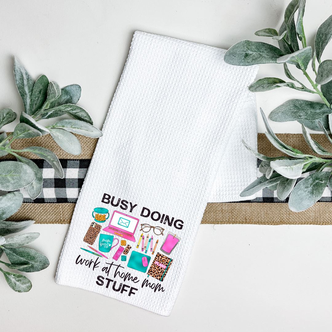 BUSY DOING WORK AT HOME MOM STUFF TEA TOWEL Harlow Boutique Official Online Store